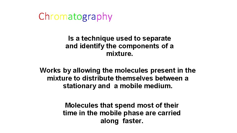 Chromatography Is a technique used to separate and identify the components of a mixture.