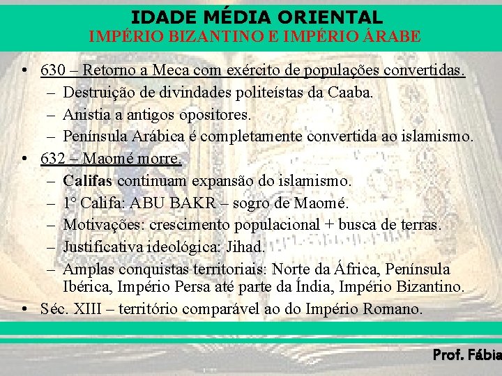 IDADE MÉDIA ORIENTAL IMPÉRIO BIZANTINO E IMPÉRIO ÁRABE • 630 – Retorno a Meca IDADE MÉDIA ORIENTAL IMPÉRIO BIZANTINO E IMPÉRIO ÁRABE • 630 – Retorno a Meca