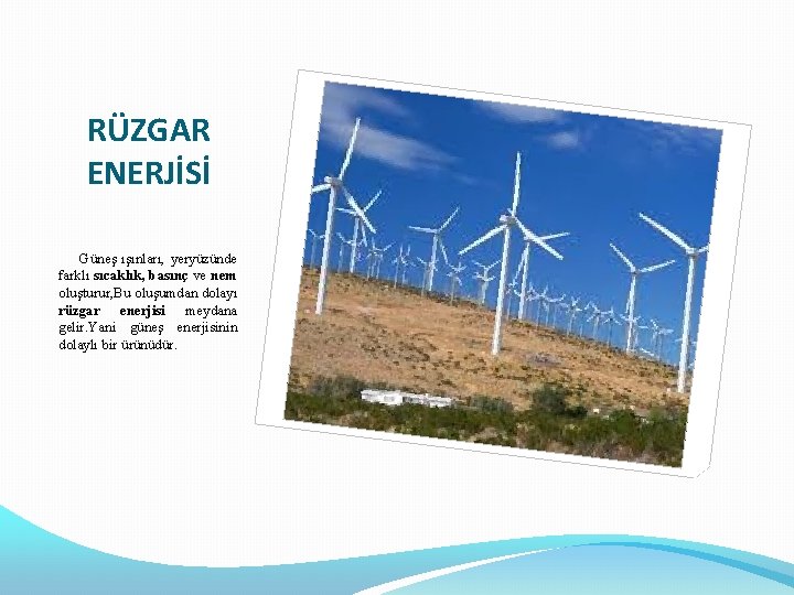 RÜZGAR ENERJİSİ Güneş ışınları, yeryüzünde farklı sıcaklık, basınç ve nem oluşturur, Bu oluşumdan dolayı