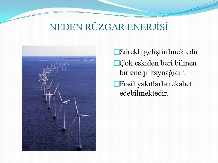 NEDEN RÜZGAR ENERJİSİ �Sürekli geliştirilmektedir. �Çok eskiden beri bilinen bir enerji kaynağıdır. �Fosil yakıtlarla