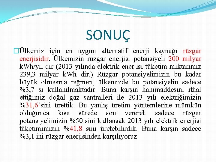 SONUÇ �Ülkemiz için en uygun alternatif enerji kaynağı rüzgar enerjisidir. Ülkemizin rüzgar enerjisi potansiyeli