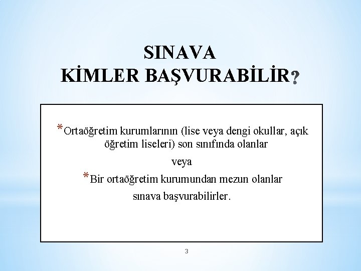 SINAVA KİMLER BAŞVURABİLİR *Ortaöğretim kurumlarının (lise veya dengi okullar, açık öğretim liseleri) son sınıfında