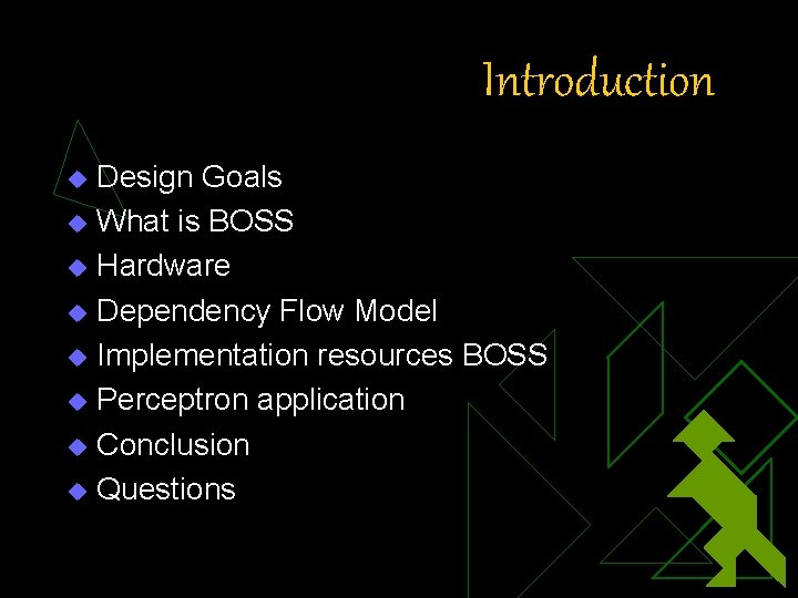 Introduction Design Goals u What is BOSS u Hardware u Dependency Flow Model u