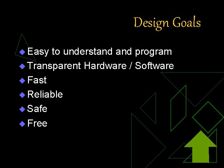 Design Goals u Easy to understand program u Transparent Hardware / Software u Fast