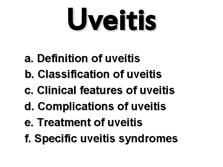 Uveitis a. Definition of uveitis b. Classification of uveitis c. Clinical features of uveitis