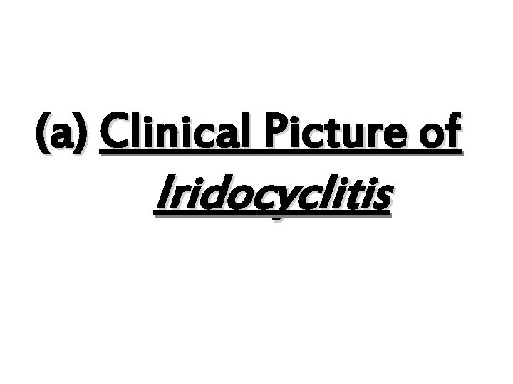 (a) Clinical Picture of Iridocyclitis 