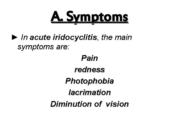 A. Symptoms ► In acute iridocyclitis, the main symptoms are: Pain redness Photophobia lacrimation
