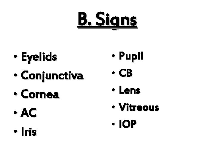 B. Signs • Eyelids • Conjunctiva • Cornea • AC • Iris • Pupil