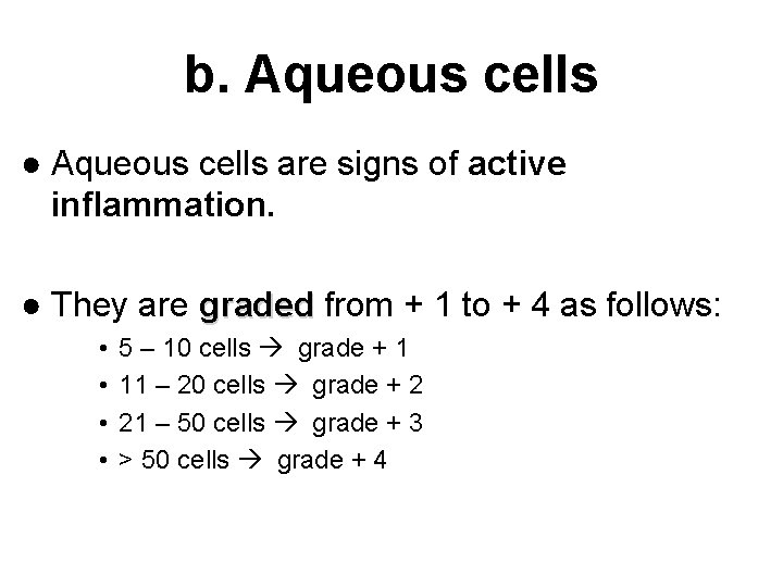 b. Aqueous cells ● Aqueous cells are signs of active inflammation. ● They are