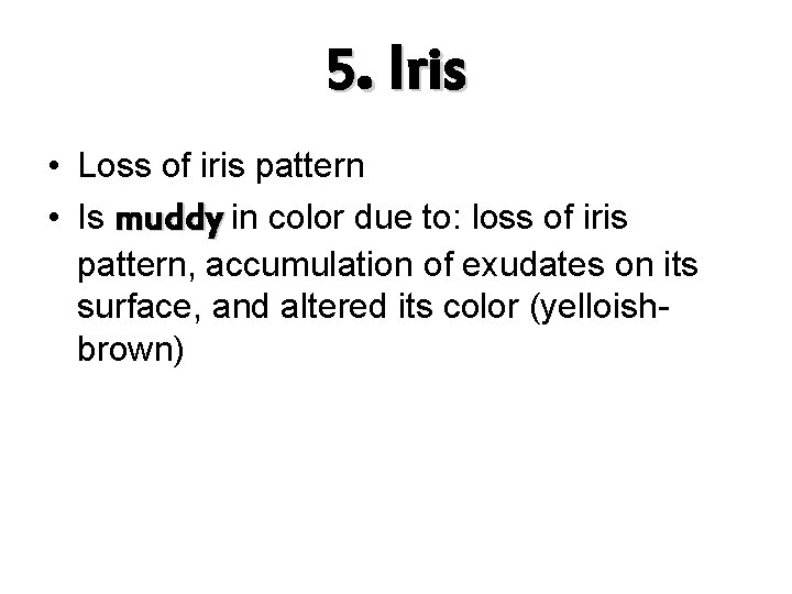 5. Iris • Loss of iris pattern • Is muddy in color due to: