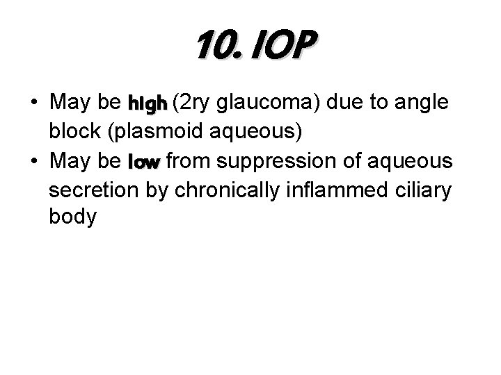 10. IOP • May be high (2 ry glaucoma) due to angle block (plasmoid