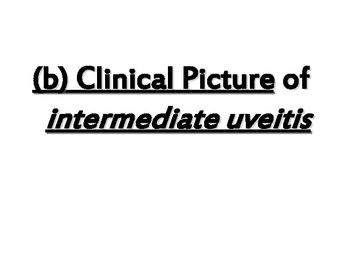 (b) Clinical Picture of intermediate uveitis 