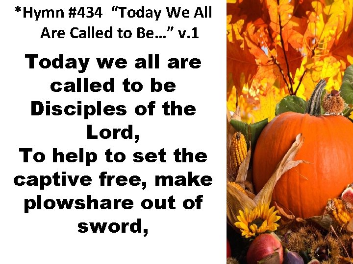 *Hymn #434 “Today We All Are Called to Be…” v. 1 Today we all