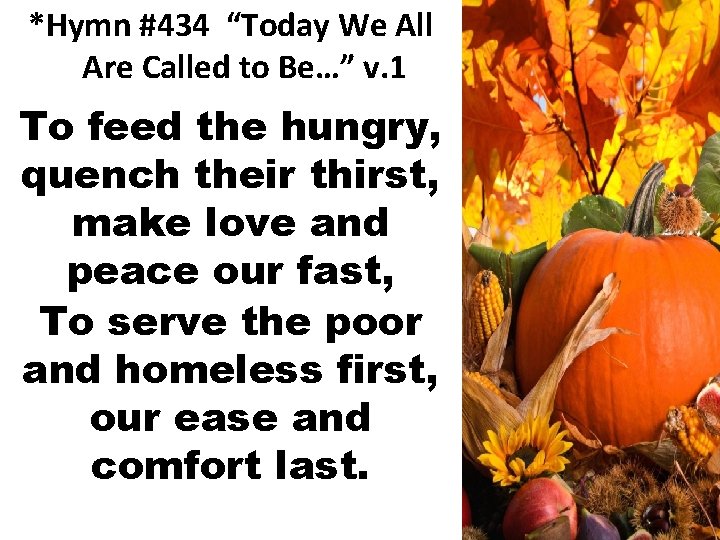 *Hymn #434 “Today We All Are Called to Be…” v. 1 To feed the