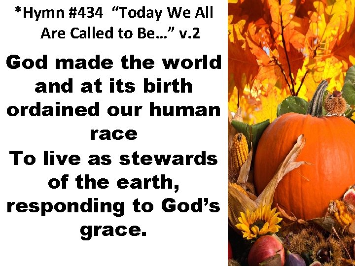 *Hymn #434 “Today We All Are Called to Be…” v. 2 God made the