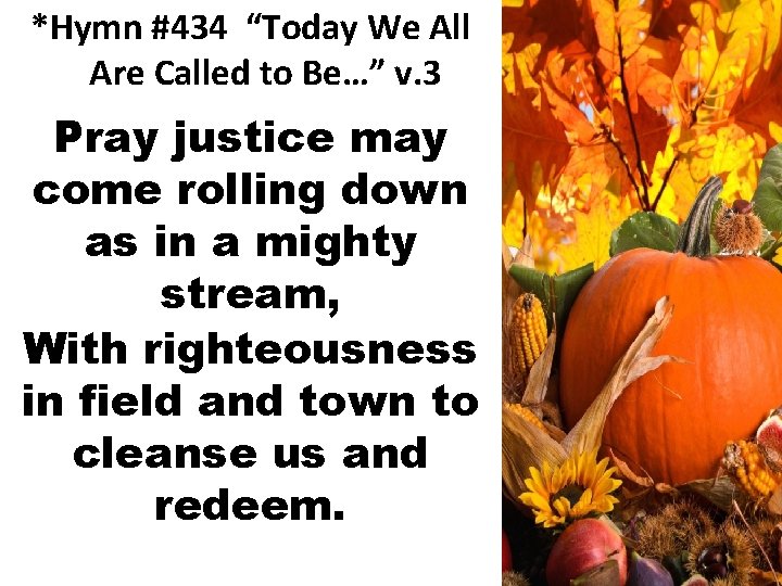 *Hymn #434 “Today We All Are Called to Be…” v. 3 Pray justice may