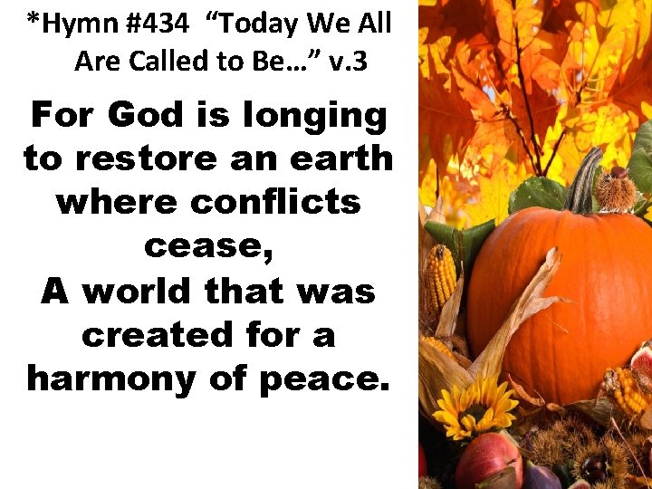 *Hymn #434 “Today We All Are Called to Be…” v. 3 For God is