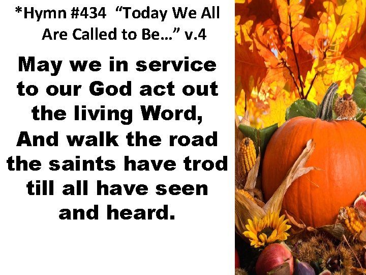 *Hymn #434 “Today We All Are Called to Be…” v. 4 May we in