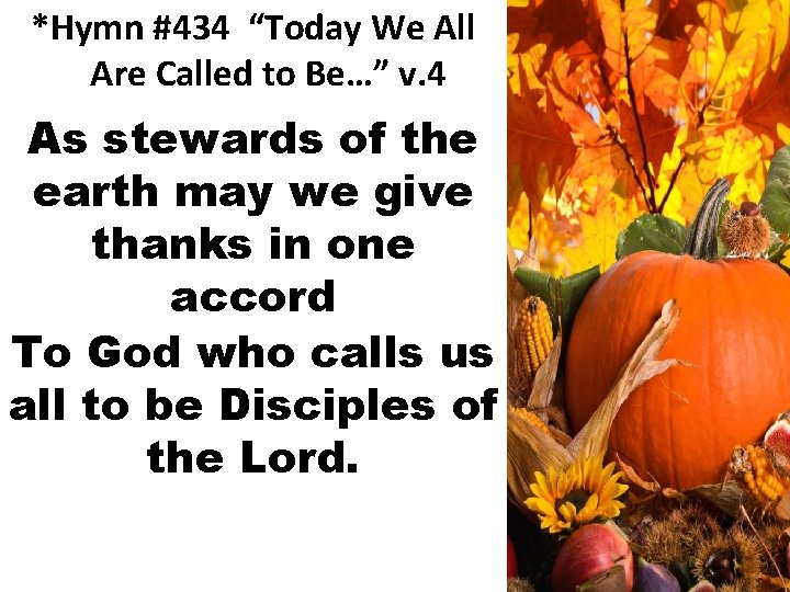 *Hymn #434 “Today We All Are Called to Be…” v. 4 As stewards of