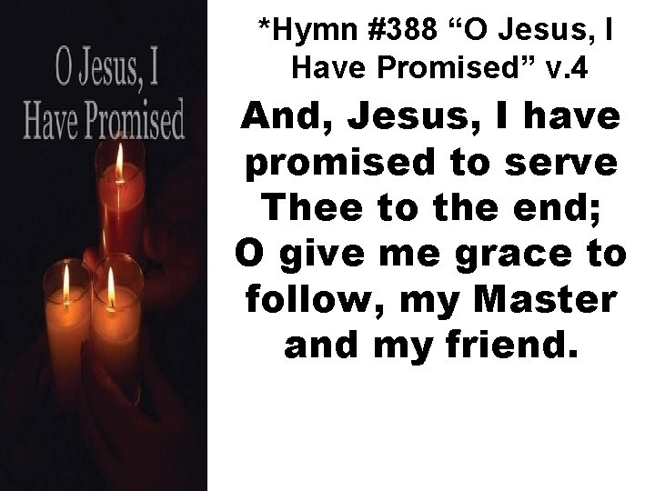 *Hymn #388 “O Jesus, I Have Promised” v. 4 And, Jesus, I have promised