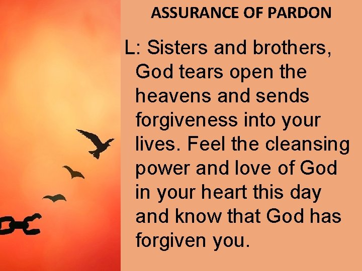 ASSURANCE OF PARDON L: Sisters and brothers, God tears open the heavens and sends