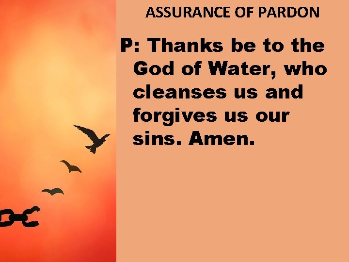 ASSURANCE OF PARDON P: Thanks be to the God of Water, who cleanses us