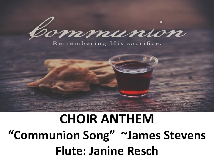 CHOIR ANTHEM “Communion Song” ~James Stevens Flute: Janine Resch 