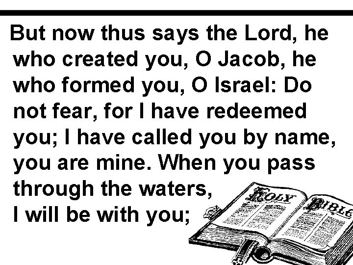 But now thus says the Lord, he who created you, O Jacob, he who