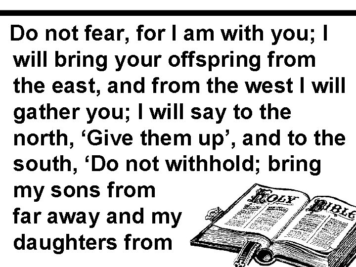 Do not fear, for I am with you; I will bring your offspring from