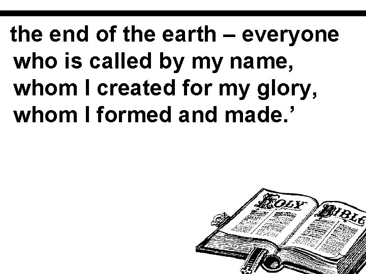 the end of the earth – everyone who is called by my name, whom