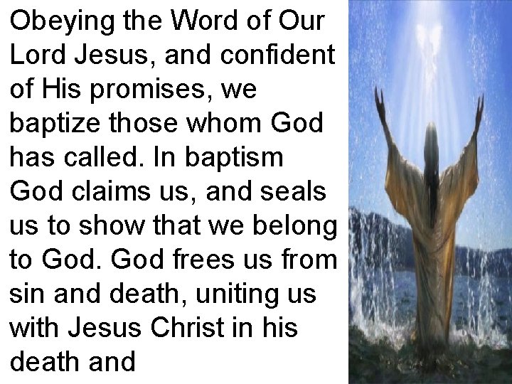 Obeying the Word of Our Lord Jesus, and confident of His promises, we baptize