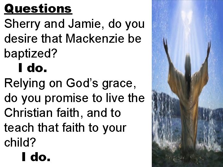 Questions Sherry and Jamie, do you desire that Mackenzie be baptized? I do. Relying