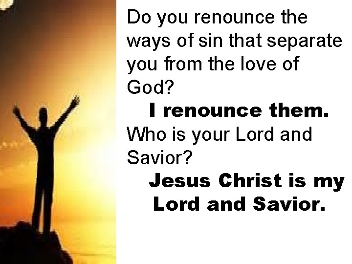 Do you renounce the ways of sin that separate you from the love of