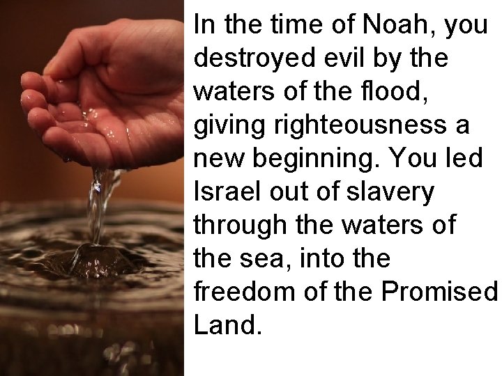 In the time of Noah, you destroyed evil by the waters of the flood,