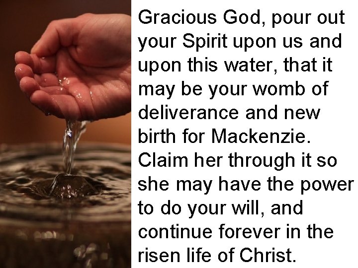 Gracious God, pour out your Spirit upon us and upon this water, that it