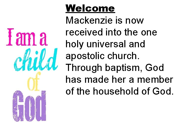 Welcome Mackenzie is now received into the one holy universal and apostolic church. Through