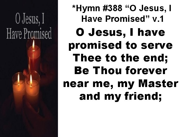 *Hymn #388 “O Jesus, I Have Promised” v. 1 O Jesus, I have promised