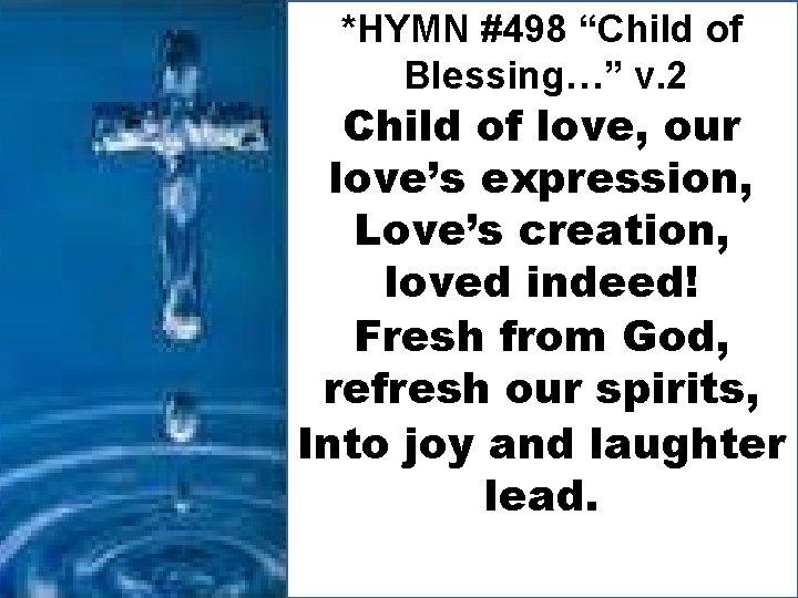 *HYMN #498 “Child of Blessing…” v. 2 Child of love, our love’s expression, Love’s