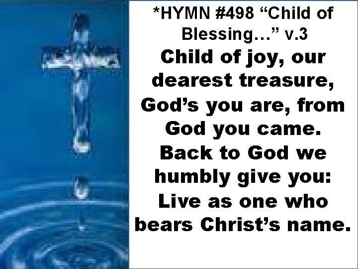 *HYMN #498 “Child of Blessing…” v. 3 Child of joy, our dearest treasure, God’s