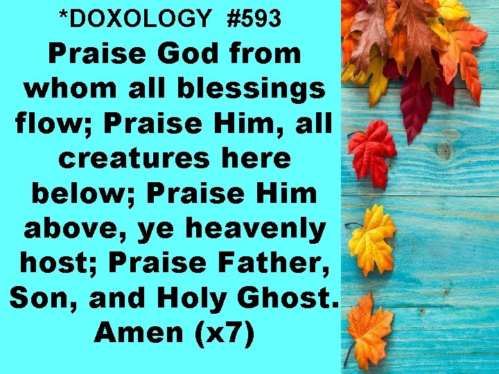 *DOXOLOGY #593 Praise God from whom all blessings flow; Praise Him, all creatures here