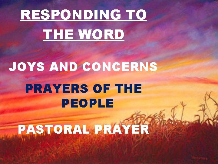 RESPONDING TO THE WORD JOYS AND CONCERNS PRAYERS OF THE PEOPLE PASTORAL PRAYER 