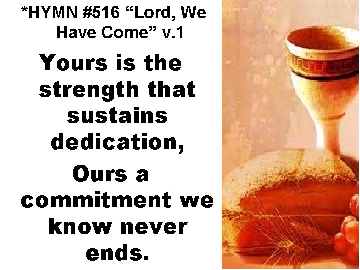 *HYMN #516 “Lord, We Have Come” v. 1 Yours is the strength that sustains