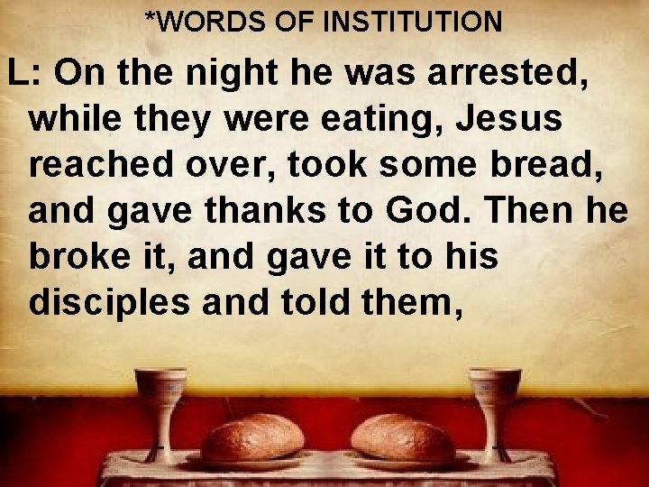 *WORDS OF INSTITUTION L: On the night he was arrested, while they were eating,