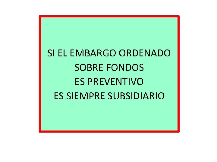 SI EL EMBARGO ORDENADO SOBRE FONDOS ES PREVENTIVO ES SIEMPRE SUBSIDIARIO 