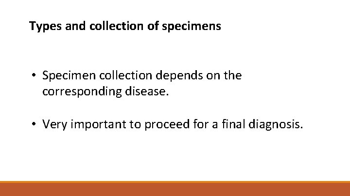 Types and collection of specimens • Specimen collection depends on the corresponding disease. •