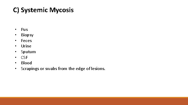 C) Systemic Mycosis • • Pus Biopsy Feces Urine Sputum CSF Blood Scrapings or