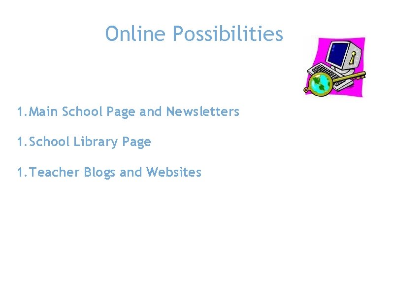 Online Possibilities 1. Main School Page and Newsletters 1. School Library Page 1. Teacher