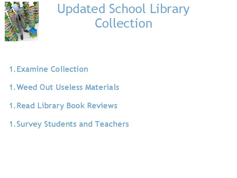 Updated School Library Collection 1. Examine Collection 1. Weed Out Useless Materials 1. Read