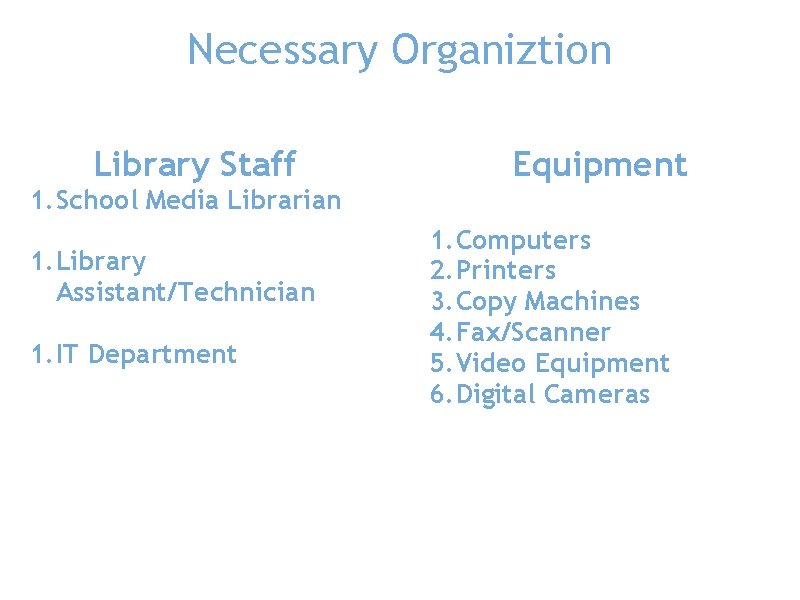 Necessary Organiztion Library Staff 1. School Media Librarian 1. Library Assistant/Technician 1. IT Department