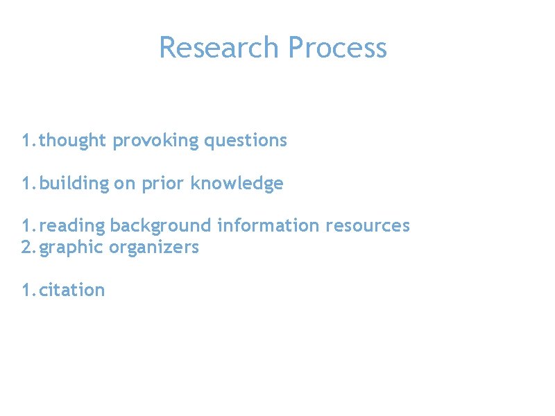 Research Process 1. thought provoking questions 1. building on prior knowledge 1. reading background